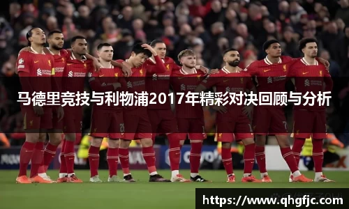 马德里竞技与利物浦2017年精彩对决回顾与分析